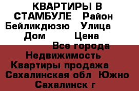 КВАРТИРЫ В СТАМБУЛЕ › Район ­ Бейликдюзю › Улица ­ 1 250 › Дом ­ 12 › Цена ­ 227 685 503 - Все города Недвижимость » Квартиры продажа   . Сахалинская обл.,Южно-Сахалинск г.